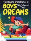 Fascinating Short Stories Of Boys Who Followed Their Dreams: Top motivational tales of Boys Who Dare to Dream and Achieved The Impossible By Dally Perry Cover Image