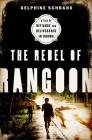 The Rebel of Rangoon (INTL PB ED): A Tale of Defiance and Deliverance in Burma By Delphine Schrank Cover Image