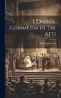 L'Ombra, commedia in tre atti By Dario Niccodemi Cover Image