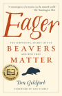 Eager: The Surprising, Secret Life of Beavers and Why They Matter By Ben Goldfarb Cover Image