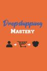 Dropshipping Mastery: Die komplette Einleitung zum Aufbau eines erfolgreichen Dropshipping E-Commerce mit Extra Tipps und Tricks Cover Image