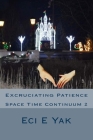 Excruciating Patience: Space-Time Continuum 2: Space Time Continuum 2 By Arvillan Sag, Eci E. Yak Cover Image