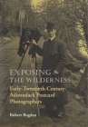 Exposing the Wilderness: Early Twentieth-Century Adirondack Postcard Photographers (New York State) Cover Image