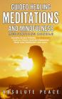 Guided Healing Meditations And Mindfulness Meditations Bundle: Includes Scripts Friendly For Beginners Such as Chakra Healing, Vipassana, Body Scan Me By Absolute Peace Cover Image