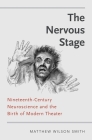 The Nervous Stage: Nineteenth-Century Neuroscience and the Birth of Modern Theatre By Matthew Wilson Smith Cover Image