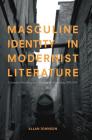 Masculine Identity in Modernist Literature: Castration, Narration, and a Sense of the Beginning, 1919-1945 By Allan Johnson Cover Image
