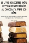Le Livre de Recettes Idéal 2022 Barres Protéinées Au Chocolat À Faire Soi-Même Cover Image