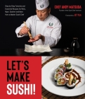 Let’s Make Sushi!: Step-by-Step Tutorials and Easy Recipes for Rolls, Nigiri, Sashimi and More from a Master Sushi Chef Cover Image