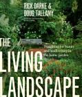 The Living Landscape: Designing for Beauty and Biodiversity in the Home Garden By Rick Darke, Douglas W. Tallamy Cover Image