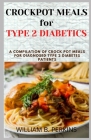 Crock Pot Meals for Type 2 Diabetics: A Compilation of Easy, Delicious and Healthy Low Sugar Recipes for Diagnosed Type 2 Diabetes Patients Cover Image