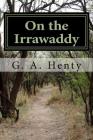 On the Irrawaddy: A Story of the First Burmese War By G. a. Henty Cover Image