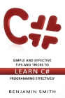 C#: Simple and Effective Tips and Tricks to Learn C# Programming Effectively By Benjamin Smith Cover Image