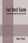 You Must Know: Do You Know About The Eternal Life? By Hyok Tschoe Cover Image