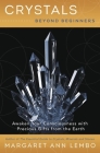 Crystals Beyond Beginners: Awaken Your Consciousness with Precious Gifts from the Earth By Margaret Ann Lembo Cover Image