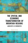 The Spatial and Economic Transformation of Mountain Regions: Landscapes as Commodities (Routledge Advances in Regional Economics) By Manfred Perlik Cover Image