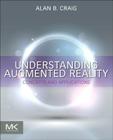 Understanding Augmented Reality: Concepts and Applications By Alan B. Craig Cover Image