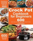 Crock Pot Cookbook for Beginners: 600 Quick, Easy and Delicious Crock Pot Recipes for Everyday Meals - Foolproof & Wholesome Recipes for Every Day 202 By Jennifer Shelton Cover Image