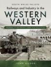 Railways and Industry in the Western Valley: Aberbeeg to Brynmawr and Ebbw Vale (South Wales Valleys) By John Hodge Cover Image