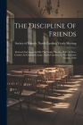 The Discipline Of Friends: Revised And Approved By The Yearly Meeting Held At New-garden, In Guilford County, North Carolina, In The Eleventh Mon By Society of Friends North Carolina Ye (Created by) Cover Image