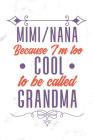 Mimi Nana Because I'm Too Cool To Be Called Grandma: Grandma Gift Ideas (Personalized Gigi Gifts under 10) Cover Image