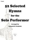 52 Selected Hymns for the Solo Performer-trumpet version By Kenneth Friedrich Cover Image