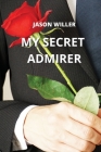 My Secret Admirer By Jason Willer Cover Image