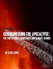 GeoEngineering the Apocalypse: Geoengineering The Apocalypse: The Truth About Chemtrails and Climate Change Cover Image