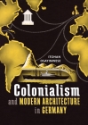 Colonialism and Modern Architecture in Germany (Culture Politics & the Built Environment) Cover Image