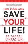 Heal Your Cells. Save Your Life!: Restore the body God gave you and feel great again! By Gordon Crozier Cover Image
