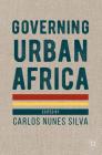 Governing Urban Africa By Carlos Nunes Silva (Editor) Cover Image