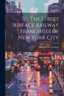 The Street Surface Railway Franchises of New York City Cover Image