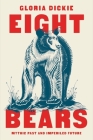 Eight Bears: Mythic Past and Imperiled Future By Gloria Dickie Cover Image