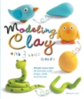 Modeling Clay with 3 Basic Shapes: Model More than 40 Animals with Teardrops, Balls, and Worms By Bernadette Cuxart Cover Image
