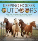 Keeping Horses Outdoors: Smart, Safe, Affordable Ways Your Horse Can Live as Naturally as Possible All Seasons of the Year Cover Image