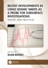 Recent Developments in Using Seismic Waves as a Probe for Subsurface Investigations: Theory and Practices By Rajib Biswas (Editor) Cover Image