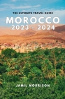 Morocco 2023-2024: An Updated Insider's Guide to Seeing the Best of Morocco in One Trip Cover Image