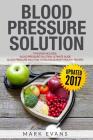 Blood Pressure: Solution - 2 Manuscripts - The Ultimate Guide to Naturally Lowering High Blood Pressure and Reducing Hypertension & 54 By Mark Evans Cover Image