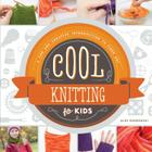 Cool Knitting for Kids: A Fun and Creative Introduction to Fiber Art: A Fun and Creative Introduction to Fiber Art (Cool Fiber Art) Cover Image