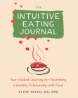 The Intuitive Eating Journal: Your Guided Journey for Nourishing a Healthy Relationship with Food Cover Image
