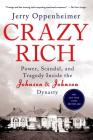 Crazy Rich: Power, Scandal, and Tragedy Inside the Johnson & Johnson Dynasty By Jerry Oppenheimer Cover Image