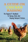 A Guide On Chicken Raising: The Beginner'S Handbook To Raising Chicks And Keeping Backyard Chickens: How To Set Up The Brooder To Raise Chickens Cover Image