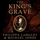 The King's Grave: The Discovery of Richard III's Lost Burial Place and the Clues It Holds By Philippa Langley, Michael Jones, Corrie James (Read by) Cover Image