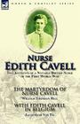 Nurse Edith Cavell: Two Accounts of a Notable British Nurse of the First World War---The Martyrdom of Nurse Cavell by William Thomson Hill Cover Image