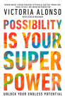 Possibility Is Your Superpower: Unlock Your Endless Potential By Victoria Alonso Cover Image