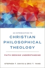An Introduction to Christian Philosophical Theology: Faith Seeking Understanding By Stephen T. Davis, Eric T. Yang Cover Image
