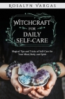 Witchcraft for Daily Self-Care: Magical Tips and Tricks of Self-Care for Your Mind, Body, and Spirit By Rosalyn Vargas Cover Image