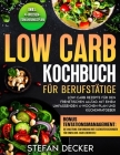 Low Carb Kochbuch für Berufstätige: Low-Carb Rezepte für den frenetischen Alltag mit einem Umfassenden 4-Wochen-Plan und Küchenratgeber Cover Image