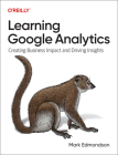 Learning Google Analytics: Creating Business Impact and Driving Insights By Mark Edmondson Cover Image