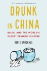 Drunk in China: Baijiu and the World's Oldest Drinking Culture By Derek Sandhaus Cover Image