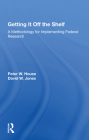 Getting It Off the Shelf: A Methodology for Implementing Federal Research By Ernest R. House Cover Image